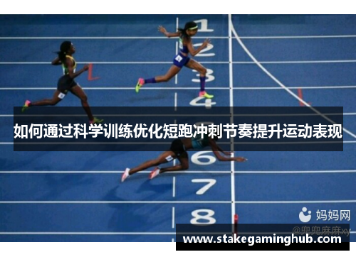 如何通过科学训练优化短跑冲刺节奏提升运动表现